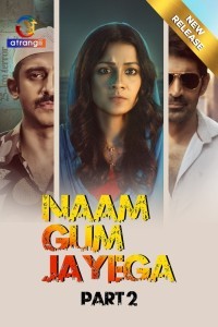 Naam Gum Jayega (2024) Part 2 Atrangii Hindi Unrated Web Series